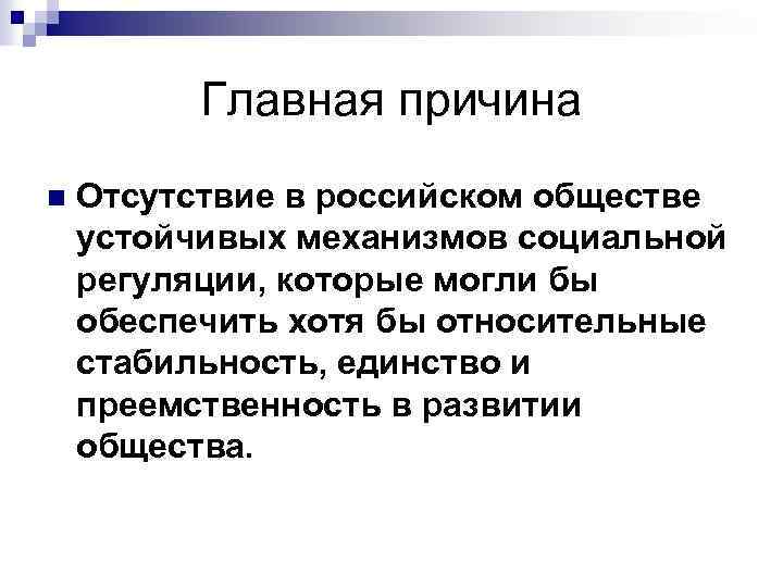 Главная причина n Отсутствие в российском обществе устойчивых механизмов социальной регуляции, которые могли бы