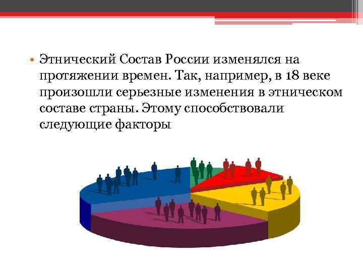  • Этнический Состав России изменялся на протяжении времен. Так, например, в 18 веке