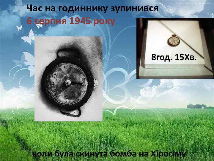 Час на годиннику зупинився 6 серпня 1945 року коли була скинута бомба на Хіросіму