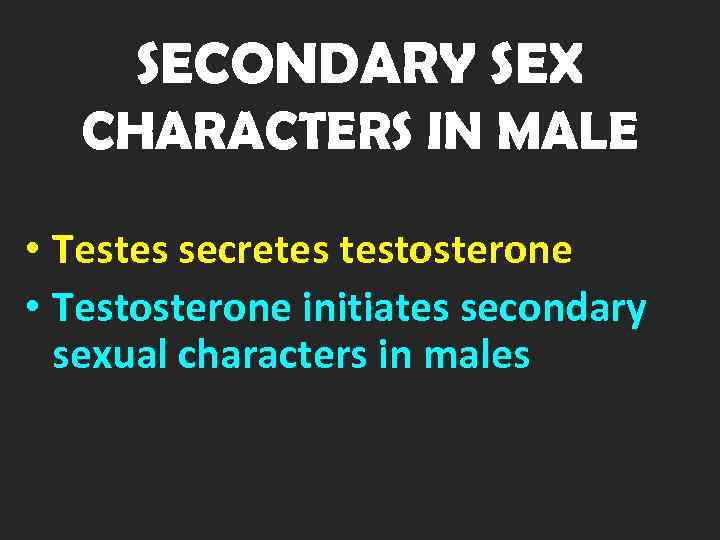 SECONDARY SEX CHARACTERS IN MALE • Testes secretes testosterone • Testosterone initiates secondary sexual