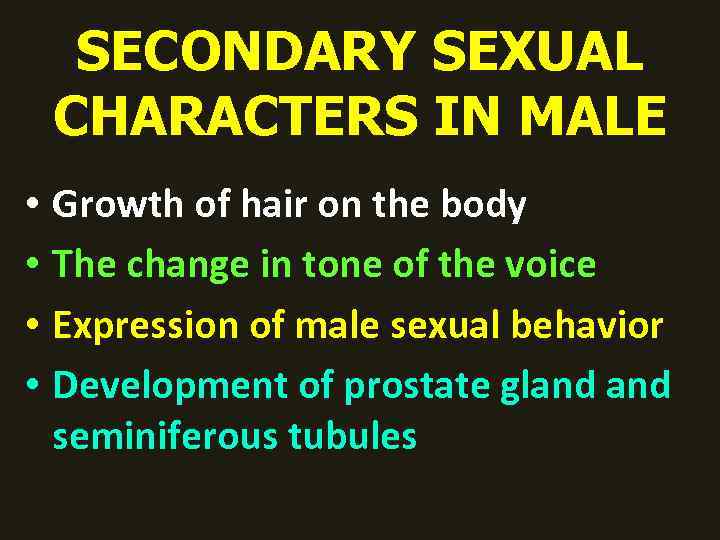 SECONDARY SEXUAL CHARACTERS IN MALE • Growth of hair on the body • The