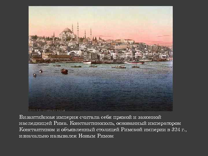 Византийская империя считала себя прямой и законной наследницей Рима. Константинополь, основанный императором Константином и