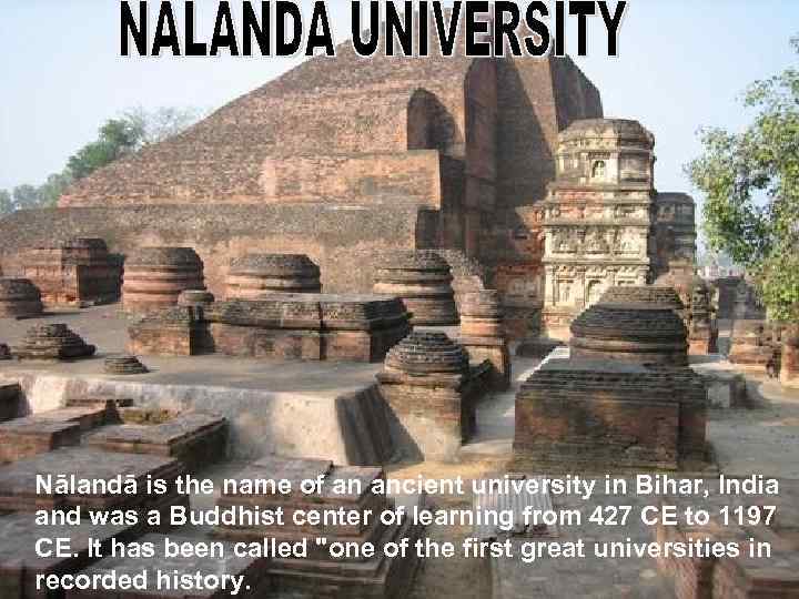 Nālandā is the name of an ancient university in Bihar, India and was a