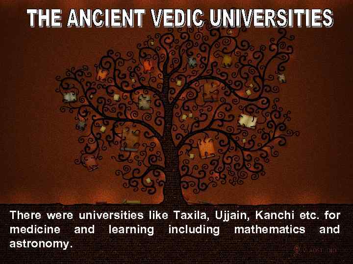 There were universities like Taxila, Ujjain, Kanchi etc. for medicine and learning including mathematics