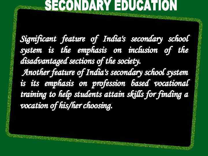 Significant feature of India's secondary school system is the emphasis on inclusion of the