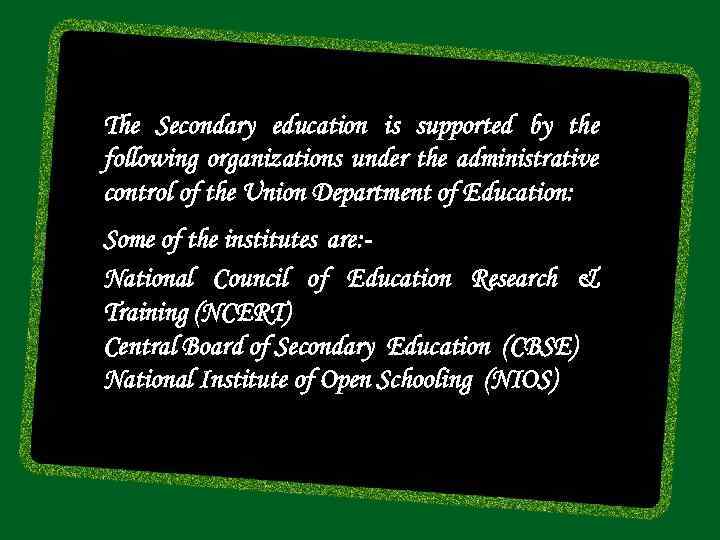 The Secondary education is supported by the following organizations under the administrative control of