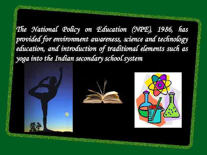 The National Policy on Education (NPE), 1986, has provided for environment awareness, science and