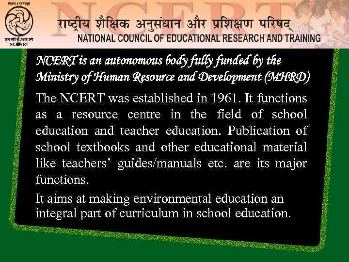 NCERT is an autonomous body fully funded by the Ministry of Human Resource and
