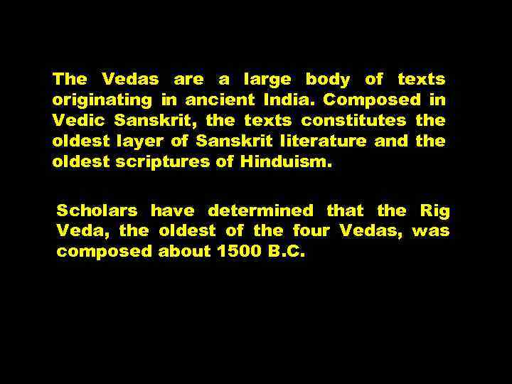 The Vedas are a large body of texts originating in ancient India. Composed in