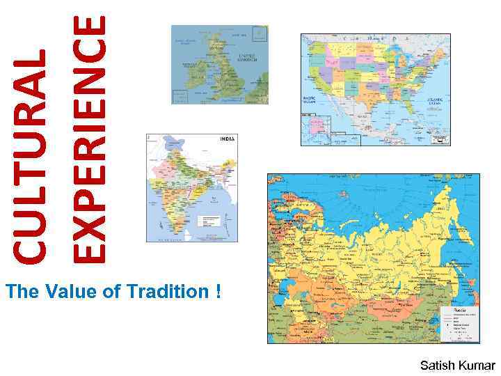 CULTURAL EXPERIENCE The Value of Tradition ! Satish Kumar 