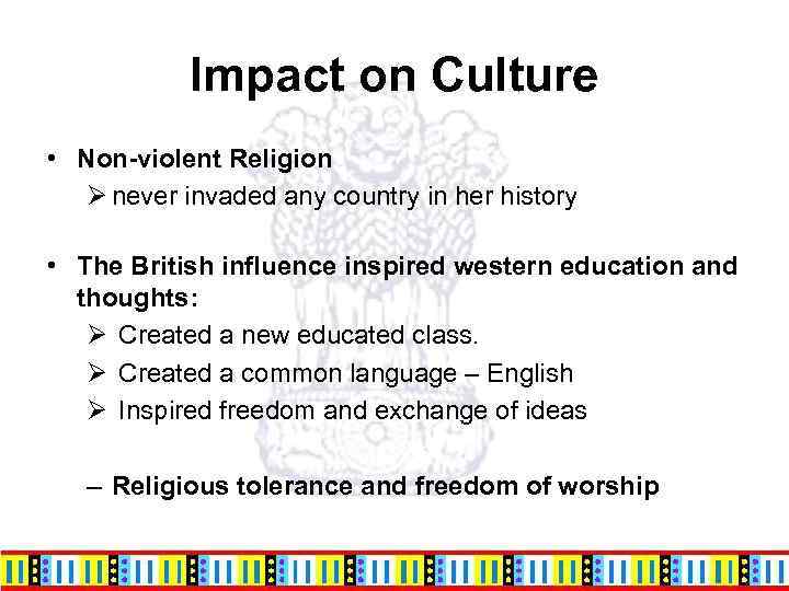 Impact on Culture • Non-violent Religion Ø never invaded any country in her history