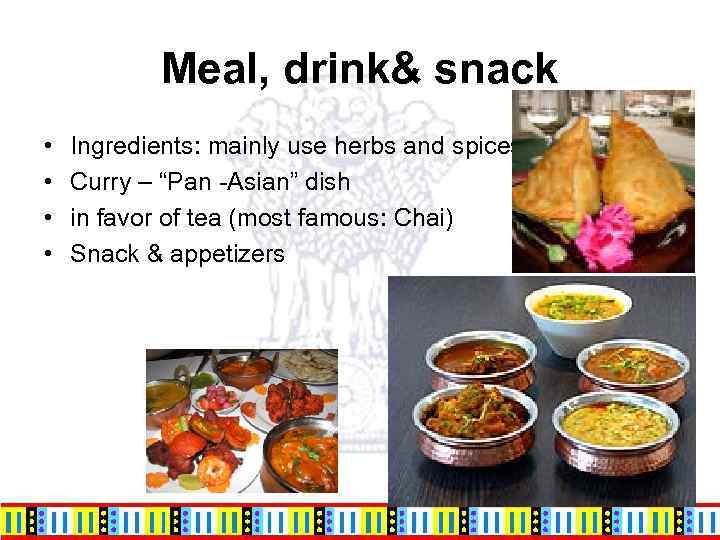 Meal, drink& snack • • Ingredients: mainly use herbs and spices Curry – “Pan