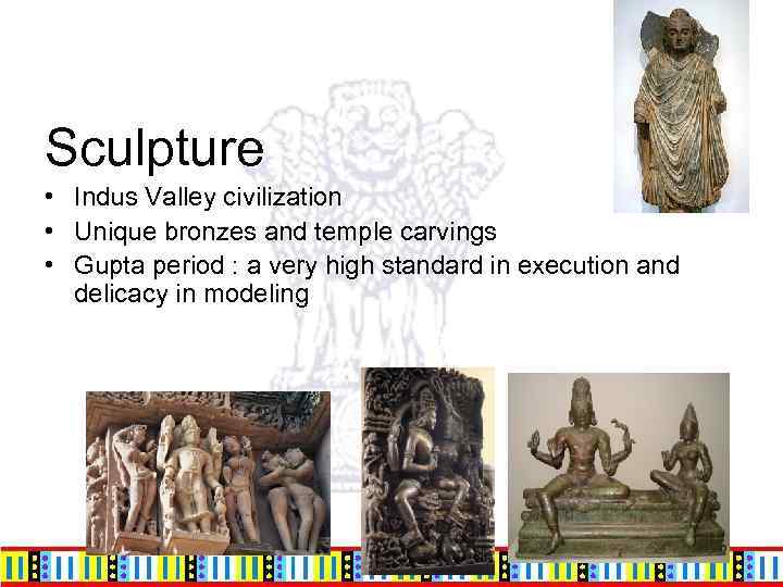 Sculpture • Indus Valley civilization • Unique bronzes and temple carvings • Gupta period