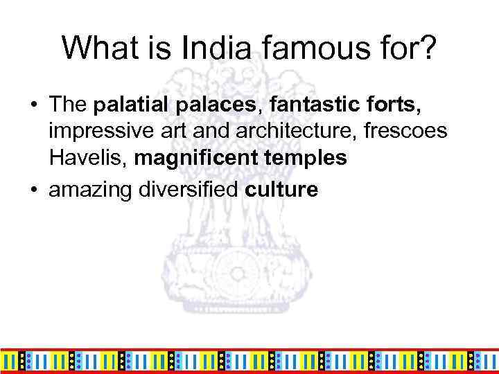 What is India famous for? • The palatial palaces, fantastic forts, impressive art and