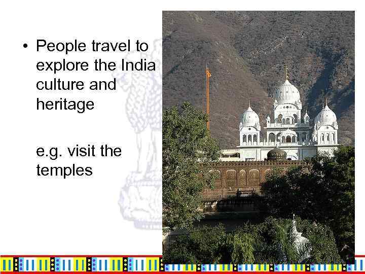  • People travel to explore the India culture and heritage e. g. visit