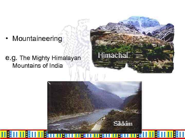  • Mountaineering e. g. The Mighty Himalayan Mountains of India 