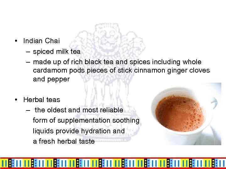  • Indian Chai – spiced milk tea – made up of rich black