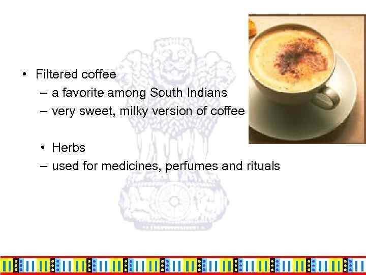  • Filtered coffee – a favorite among South Indians – very sweet, milky