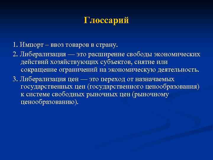 Глоссарий 1. Импорт – ввоз товаров в страну. 2. Либерализация — это расширение свободы