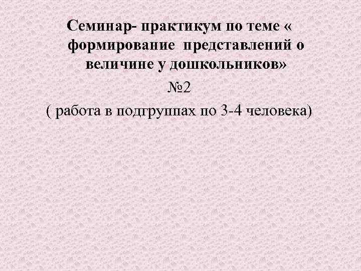 Семинар- практикум по теме « формирование представлений о величине у дошкольников» № 2 (