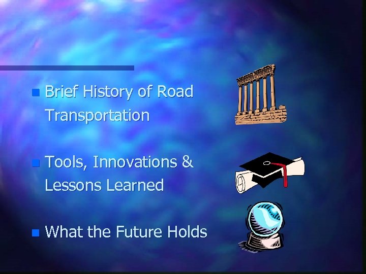 n Brief History of Road Transportation n Tools, Innovations & Lessons Learned n What