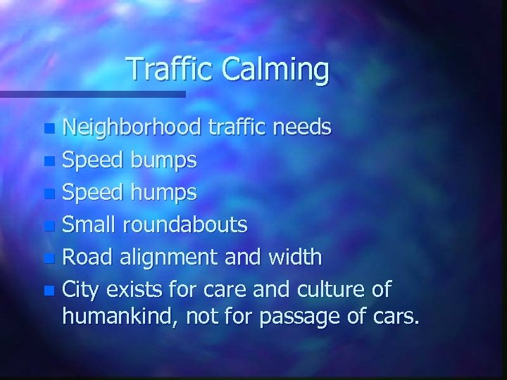 Traffic Calming Neighborhood traffic needs n Speed bumps n Speed humps n Small roundabouts