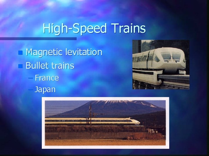 High-Speed Trains Magnetic levitation n Bullet trains n – France – Japan 