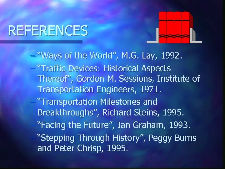 REFERENCES – “Ways of the World”, M. G. Lay, 1992. – “Traffic Devices: Historical