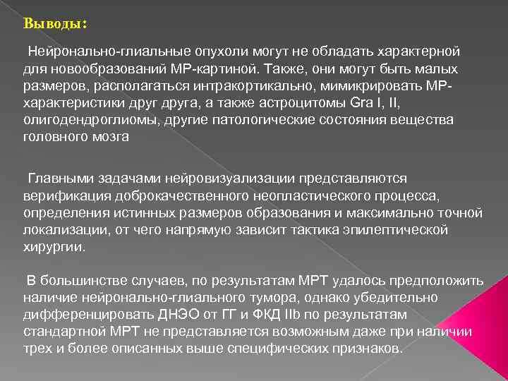 Выводы: Нейронально-глиальные опухоли могут не обладать характерной для новообразований МР-картиной. Также, они могут быть