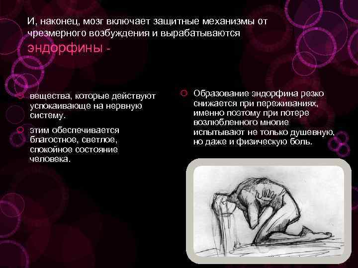 И, наконец, мозг включает защитные механизмы от чрезмерного возбуждения и вырабатываются эндорфины - вещества,