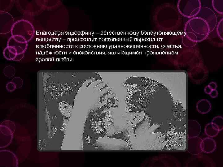  Благодаря эндорфину – естественному болеутоляющему веществу – происходит постепенный переход от влюбленности к