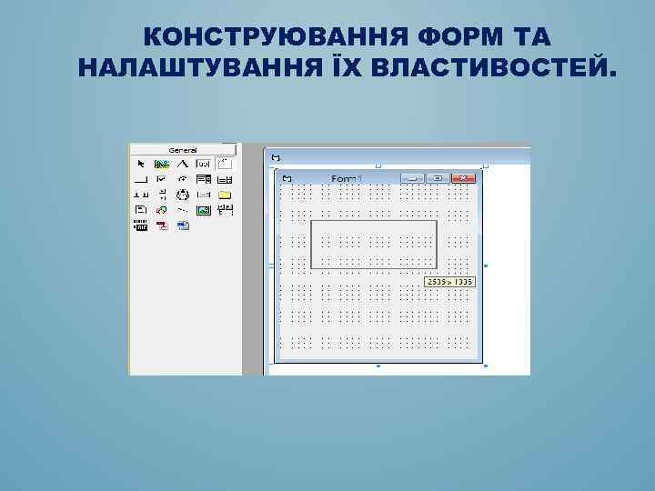 КОНСТРУЮВАННЯ ФОРМ ТА НАЛАШТУВАННЯ ЇХ ВЛАСТИВОСТЕЙ. 