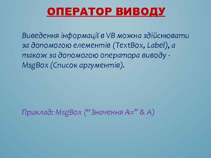 ОПЕРАТОР ВИВОДУ Виведення інформації в VB можна здійснювати за допомогою елементів (Text. Box, Label),