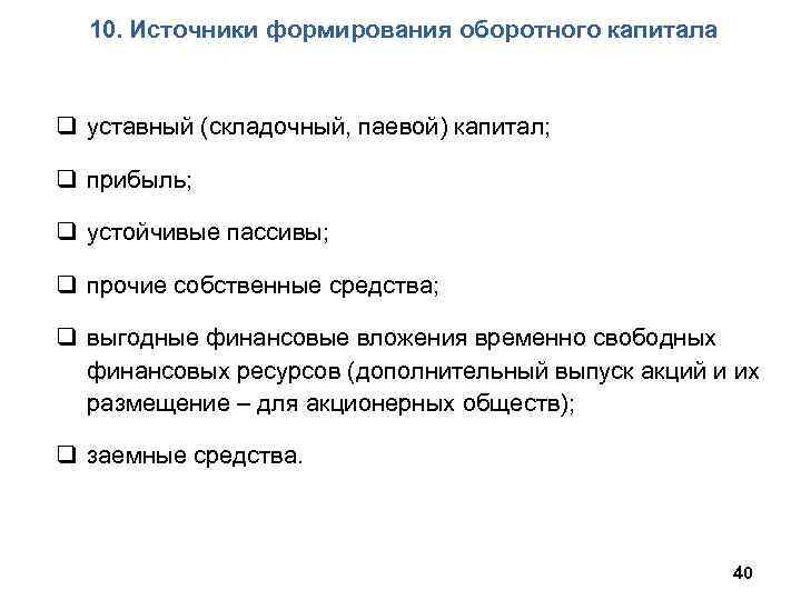 10. Источники формирования оборотного капитала q уставный (складочный, паевой) капитал; q прибыль; q устойчивые