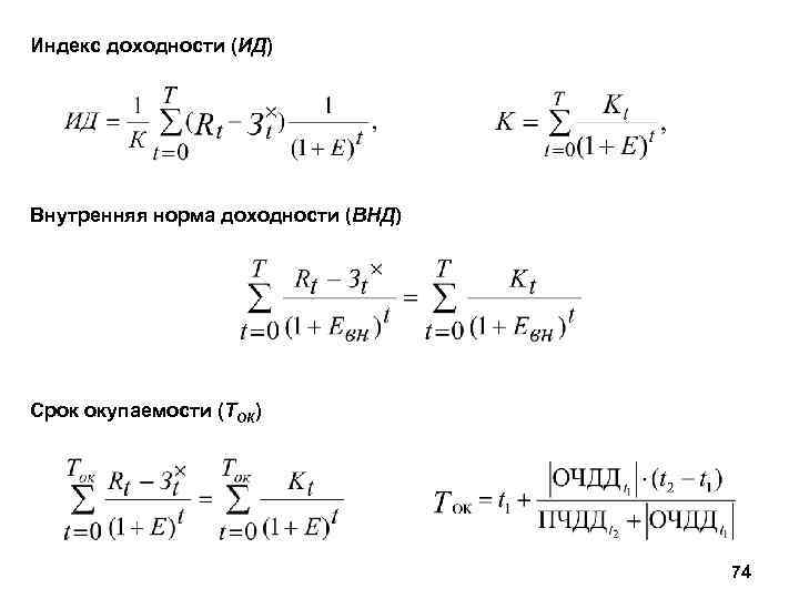 Индекс доходности (ИД) Внутренняя норма доходности (ВНД) Срок окупаемости (ТОК) 74 