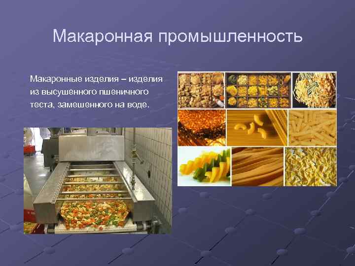 Макаронная промышленность Макаронные изделия – изделия из высушенного пшеничного теста, замешенного на воде. 