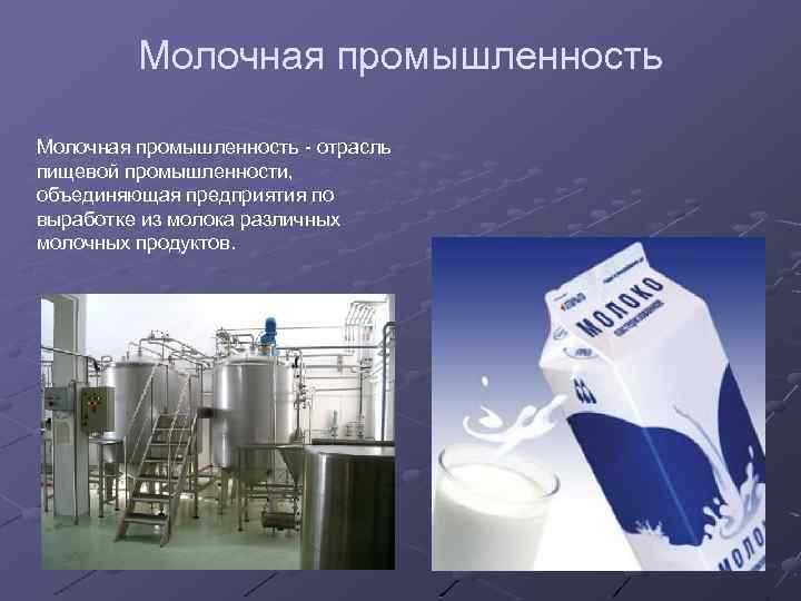 Молочная промышленность - отрасль пищевой промышленности, объединяющая предприятия по выработке из молока различных молочных