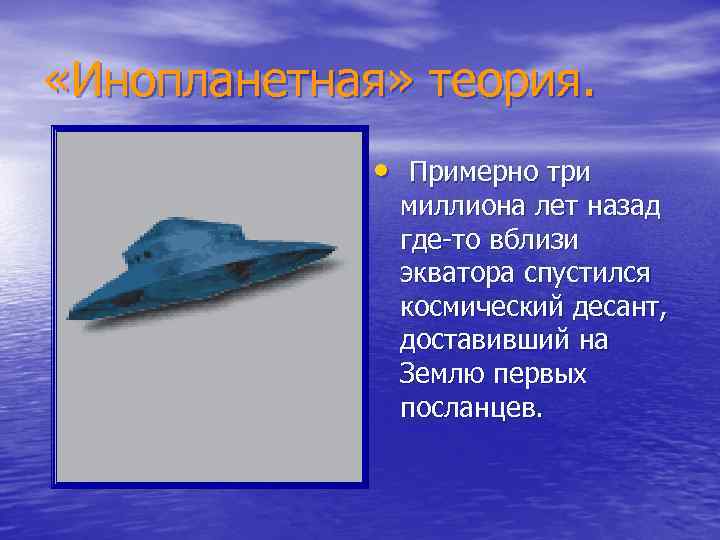  «Инопланетная» теория. • Примерно три миллиона лет назад где-то вблизи экватора спустился космический