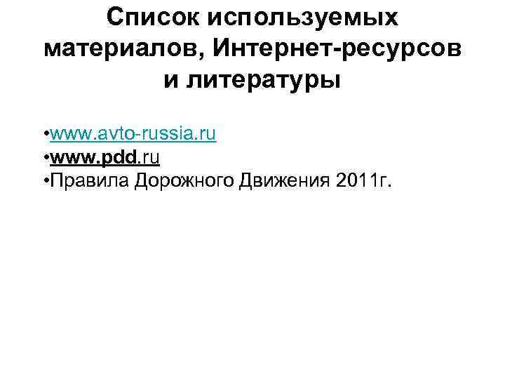 Список используемых материалов, Интернет-ресурсов и литературы • www. avto-russia. ru • www. pdd. ru