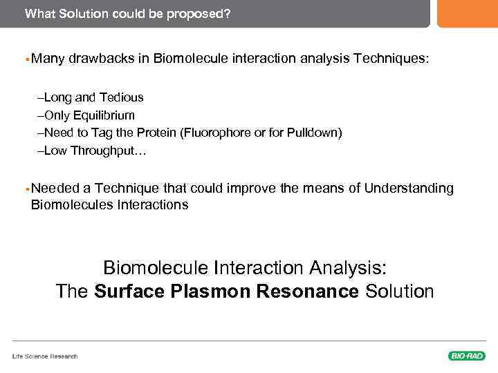 What Solution could be proposed? § Many drawbacks in Biomolecule interaction analysis Techniques: –Long