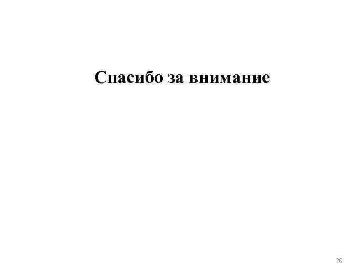 Спасибо за внимание 20 