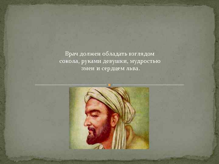  Врач должен обладать взглядом сокола, руками девушки, мудростью змеи и сердцем льва. 