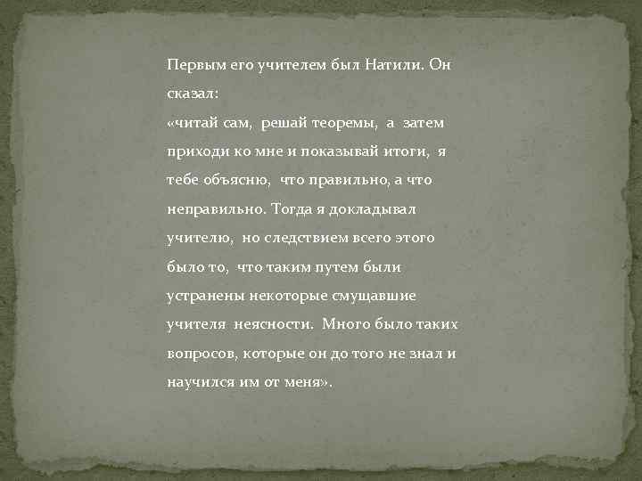 Первым его учителем был Натили. Он сказал: «читай сам, решай теоремы, а затем приходи