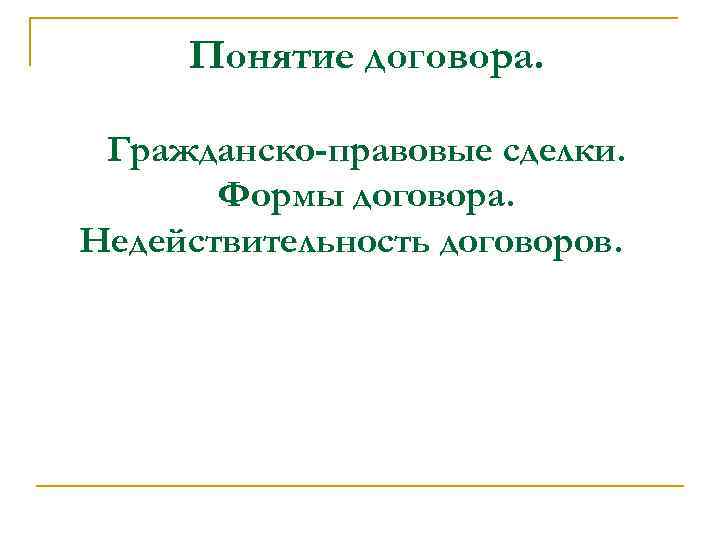 Понятие договора. Гражданско-правовые сделки. Формы договора. Недействительность договоров. 