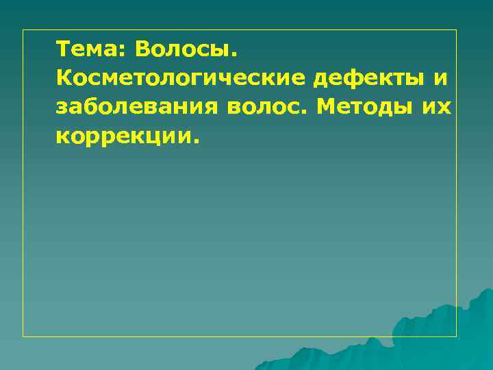 Тема: Волосы. Косметологические дефекты и заболевания волос. Методы их коррекции. 