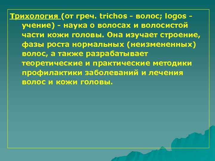 Трихология (от греч. trichos - волос; logos учение) - наука о волосах и волосистой
