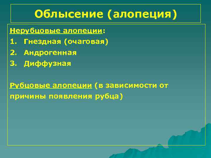 Облысение (алопеция) Нерубцовые алопеции: 1. Гнездная (очаговая) 2. Андрогенная 3. Диффузная Рубцовые алопеции (в
