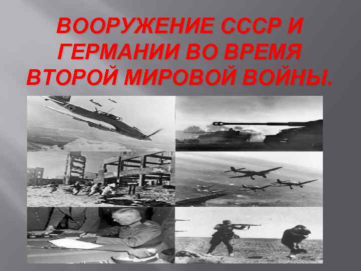 ВООРУЖЕНИЕ СССР И ГЕРМАНИИ ВО ВРЕМЯ ВТОРОЙ МИРОВОЙ ВОЙНЫ. 