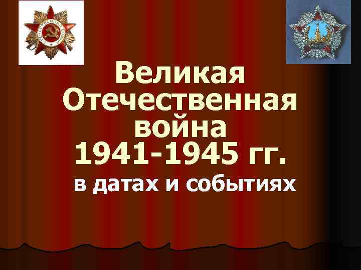 Великая Отечественная война 1941 -1945 гг. в датах и событиях 