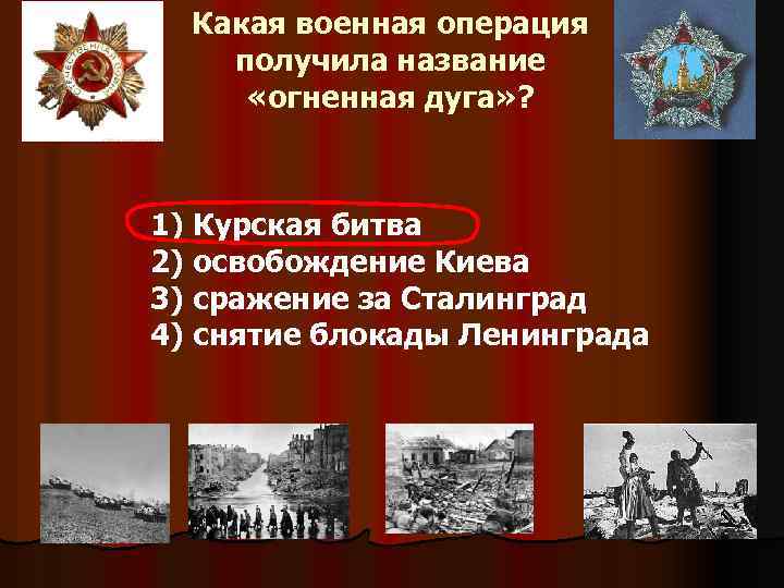 Какая военная операция получила название «огненная дуга» ? 1) Курская битва 2) освобождение Киева